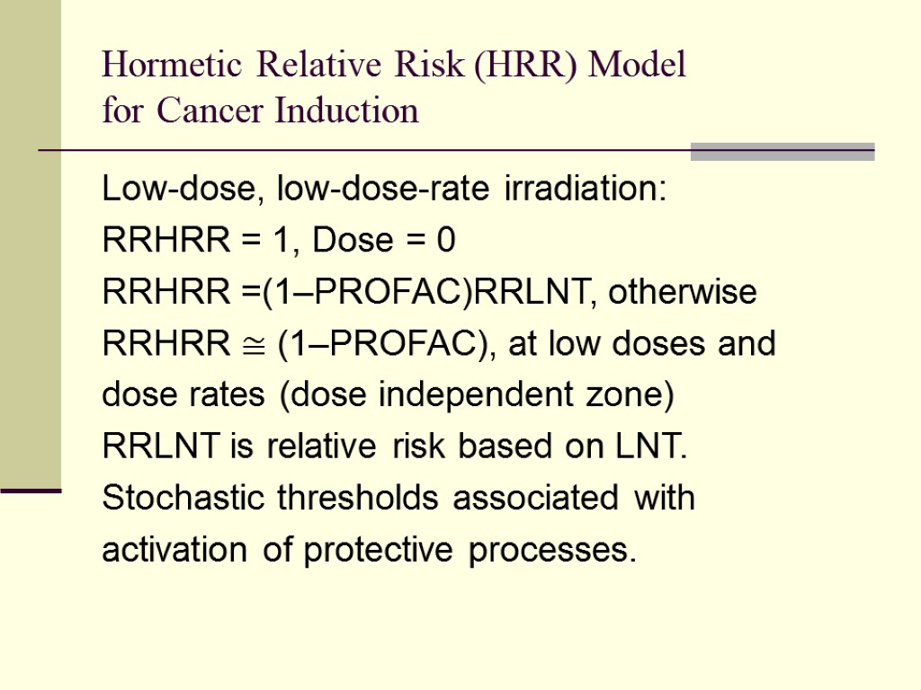 Hormetic Relative Risk (HRR) Model for Cancer Induction Low-dose, low-dose-rate irradiation: RRHRR = 1,